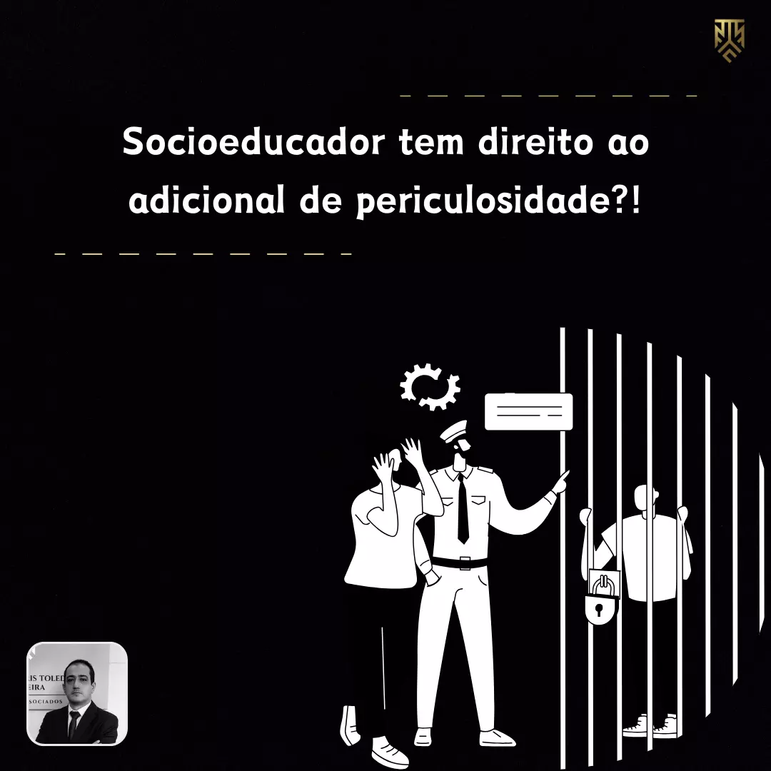 SOCIOEDUCADOR TEM DIREITO AO ADICIONAL DE PERICULOSIDADE? POR DANIEL TOLEDO